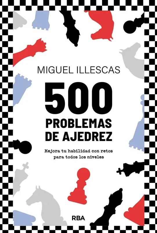 500 problemas de ajedrez. MEJORA TU HABILIDAD CON RETOS PARA
