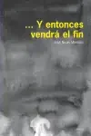 — Y ENTONCES VENDRÁ EL FIN