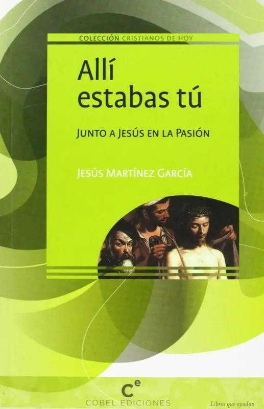 Allí estabas tú. Junto a Jesús en la pasión