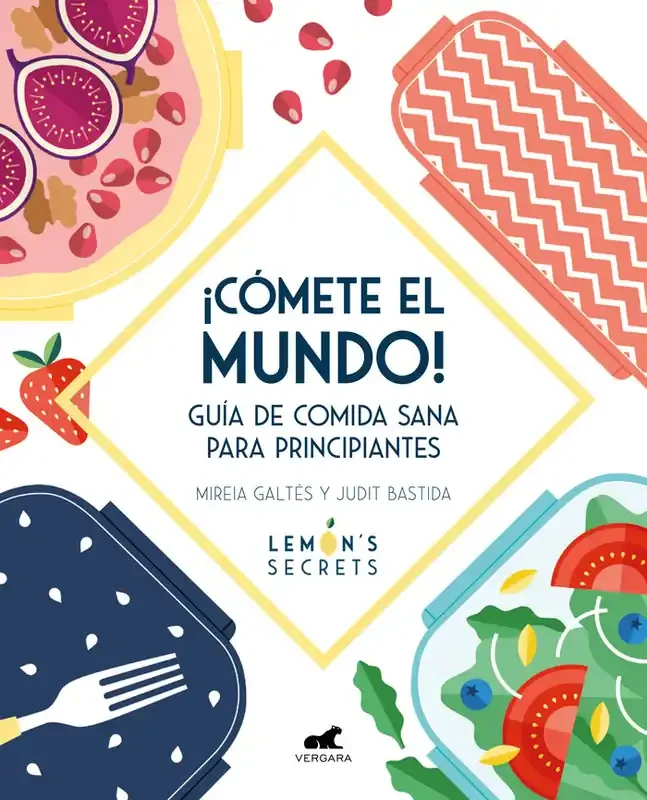 ¡Cómete el mundo!. Guía de comida sana para principiantes