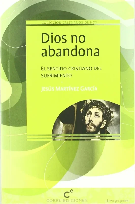Dios no abandona. El sentido cristiano del sufrimiento