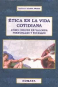 ETICA EN LA VIDA COTIDIANA. CÓMO CRECER EN VALORES PERSONALES Y SOCIALES