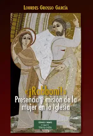 «¡RABBONI!» PRESENCIA Y MISIÓN DE LA MUJER EN LA IGLESIA