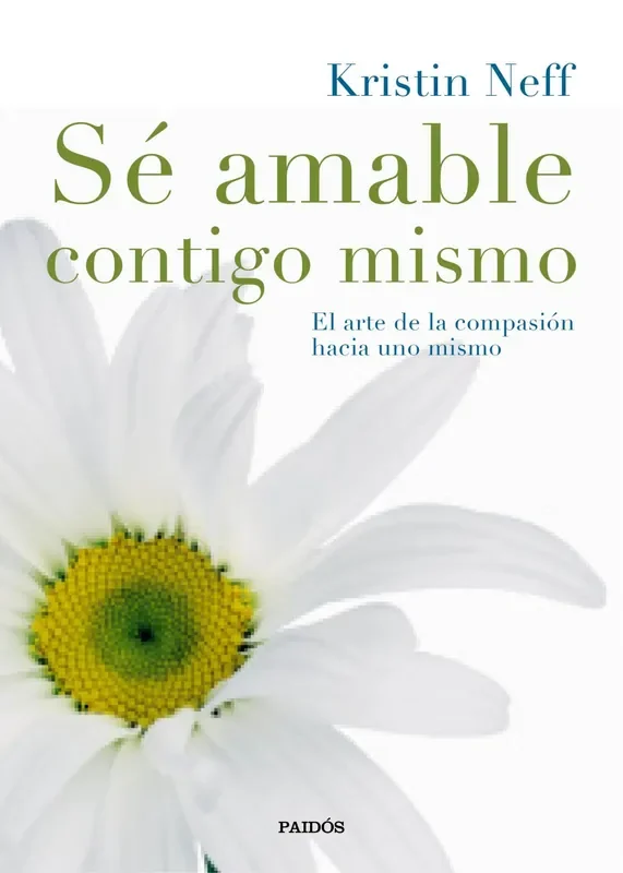 Sé amable contigo mismo. El arte de la compasión hacia uno mismo