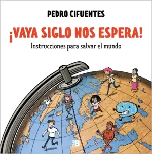 ¡VAYA SIGLO NOS ESPERA! (INSTRUCCIONES PARA SALVAR EL MUNDO 1)