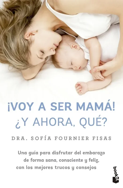 ¡voy a ser mama! ¿y ahora que?. UNA GUIA PARA DISFRUTAR DEL EMBARAZO DE FORMA SANA, CONSCIENTE Y FELIZ, CON LOS